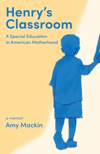 Henry's Classroom: A Special Education in American Motherhood: A Memoir Henry's Classroom: A Special Education in American Motherhood: A Memoir von Apprentice House
