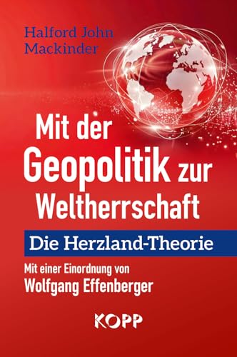 Mit der Geopolitik zur Weltherrschaft: Die Herzland-Theorie Mit der Geopolitik zur Weltherrschaft: Die Herzland-Theorie von Kopp Verlag