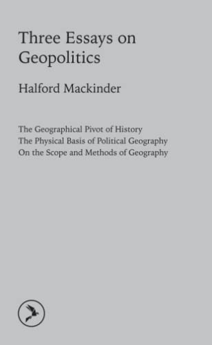 Three Essays on Geopolitics: The Geographical Pivot of History / The Physical Basis of Political Geography / On the Scope and Methods of Geography von Origami Books