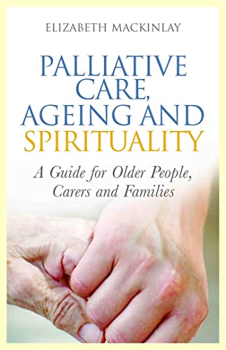 Palliative Care, Ageing and Spirituality: A Guide for Older People, Carers and Families von Jessica Kingsley Publishers