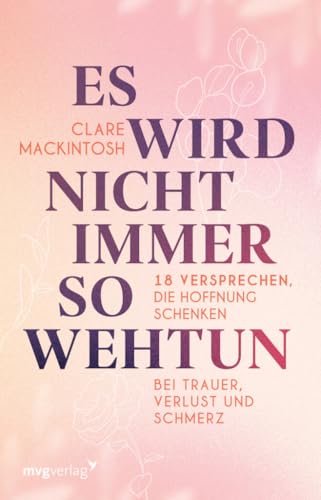 Es wird nicht immer so wehtun: 18 Versprechen, die Hoffnung schenken bei Trauer, Verlust und Schmerz | Umgang mit Tod und Verlust eines geliebten Menschen Es wird nicht immer so wehtun: 18 Versprechen, die Hoffnung schenken bei Trauer, Verlust und Schmerz | Umgang mit Tod und Verlust eines geliebten Menschen von MVG