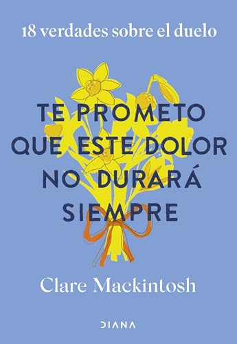 Te prometo que este dolor no durará siempre: 18 verdades sobre el duelo (Autoconocimiento) von Diana Editorial
