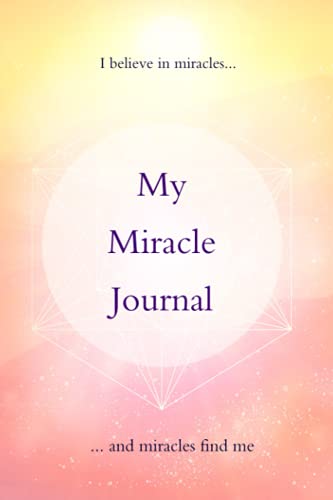 My Miracle Journal: Manifest Your Heart's True Desires With Ease And Joy!