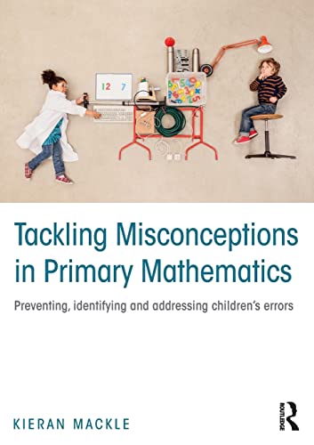 Tackling Misconceptions in Primary Mathematics: Preventing, Identifying and Addressing Children’s Errors Tackling Misconceptions in Primary Mathematics: Preventing, Identifying and Addressing Children’s Errors