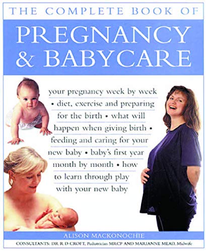 The Complete Book of Pregnancy & Babycare: Your Pregnancy Week by Week; Diet, Exercise and Preparing for the Birth; What Will Happen When Giving ... How to Learn Through Play with Your New Baby