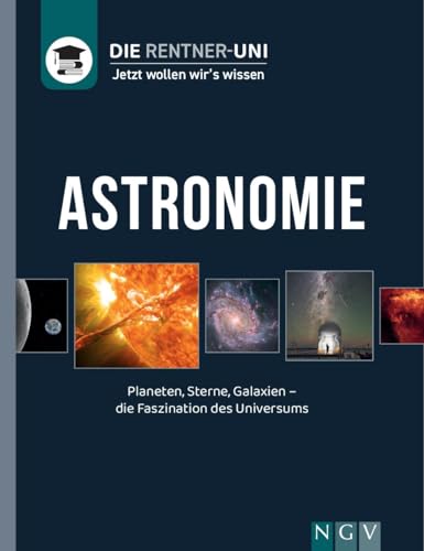 Die Rentner-Uni - Astronomie: Jetzt wollen wir's wissen. Planeten, Sterne, Galaxien - die Faszination des Universums Die Rentner-Uni - Astronomie: Jetzt wollen wir's wissen. Planeten, Sterne, Galaxien - die Faszination des Universums