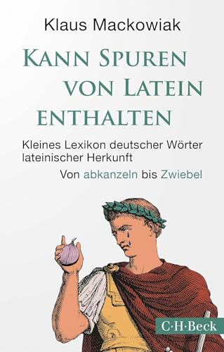 Kann Spuren von Latein enthalten: Kleines Lexikon deutscher Wörter lateinischer Herkunft (Beck Paperback)