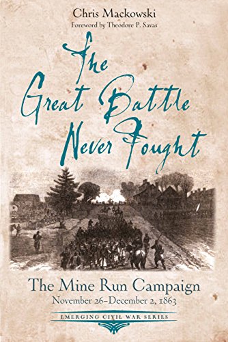 The Great Battle Never Fought: The Mine Run Campaign, November 26 - December 2, 1863: The Mine Run Campaign, November 26 – December 2, 1863 (Emerging Civil War)