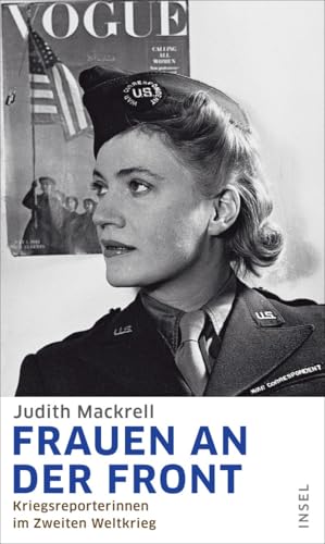 Frauen an der Front: Kriegsreporterinnen im Zweiten Weltkrieg Frauen an der Front: Kriegsreporterinnen im Zweiten Weltkrieg