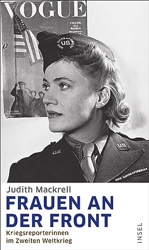 Frauen an der Front: Kriegsreporterinnen im Zweiten Weltkrieg Frauen an der Front: Kriegsreporterinnen im Zweiten Weltkrieg