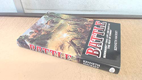 Battle: Normandy 1944: Live and Death in the Heat of Combat: Normandy 1944 - Life and Death in the Heat of Combat