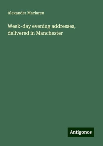 Week-day evening addresses, delivered in Manchester von Antigonos Verlag