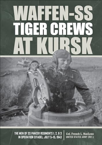 Waffen-SS Tiger Crews at Kursk: The Men of SS Panzer Regiments 1, 2 & 3 in Operation Citadel, July 515, 1943: The Men of SS Panzer Regiments 1, 2, and 3 in Operation Citadel, July 5-15, 1943 von Schiffer Publishing