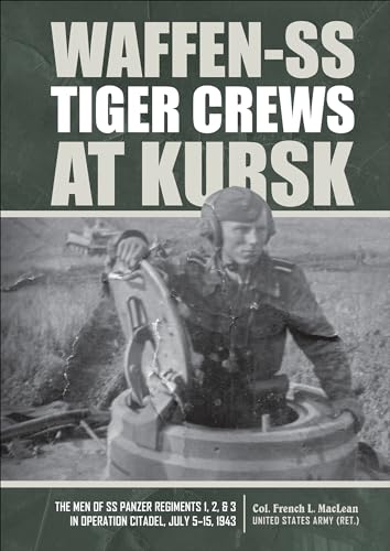 Waffen-SS Tiger Crews at Kursk: The Men of SS Panzer Regiments 1, 2 & 3 in Operation Citadel, July 515, 1943: The Men of SS Panzer Regiments 1, 2, and 3 in Operation Citadel, July 5-15, 1943 von SCHIFFER MILITARY