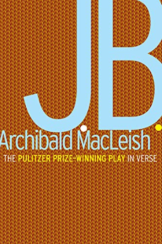 J.B.: A Play in Verse: A Play in Verse: A Pulitzer Prize Winner