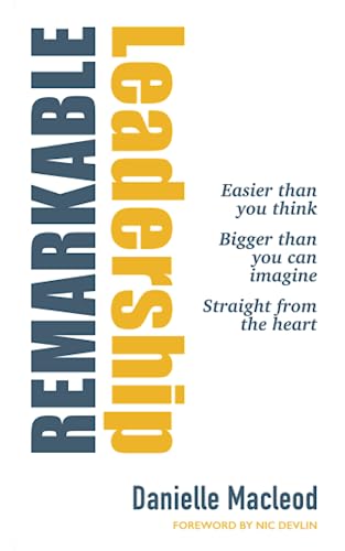 Remarkable Leadership: Easier than you think Bigger than you can imagine Straight from the heart von New Generation Publishing