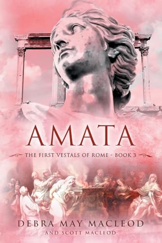 Amata: Book Three in The First Vestals of Rome Trilogy von Debra May Macleod