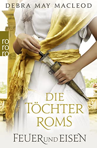 Die Töchter Roms: Feuer und Eisen: Historischer Roman