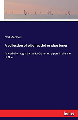 A collection of pibaireachd or pipe tunes: As verbally taught by the M'Crummen pipers in the Isle of Skye von Hansebooks