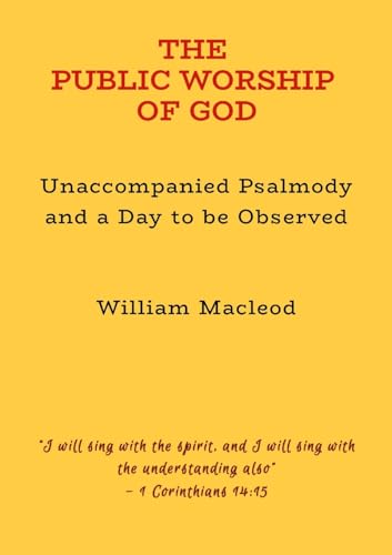 THE PUBLIC WORSHIP OF GOD: UNACCOMPANIED PSALMODY & A DAY TO BE OBSERVED von Lulu.com