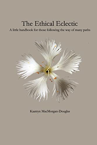 The Ethical Eclectic: A Little Handbook for Those Following the Way of Many Paths