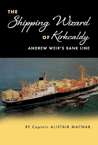 The Shipping Wizard of Kirkcaldy: Andrew Weir's Bank Line: Andrew Weir's Bank Line Volume 1