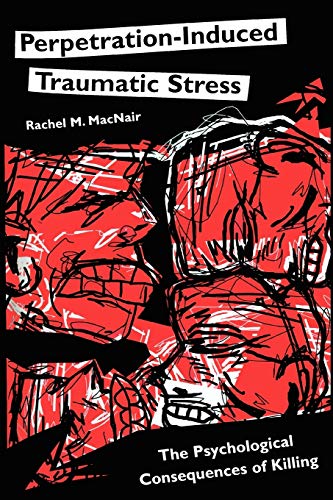 Perpetration-Induced Traumatic Stress: The Psychological Consequences of Killing (Psychological Dimensions to War and Peace)