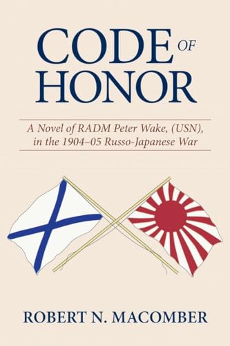 Code of Honor: A Novel of RADM Peter Wake, USN, in the 1904-1905 Russo-Japanese War (The Honor)