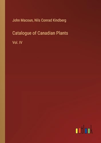 Catalogue of Canadian Plants: Vol. IV