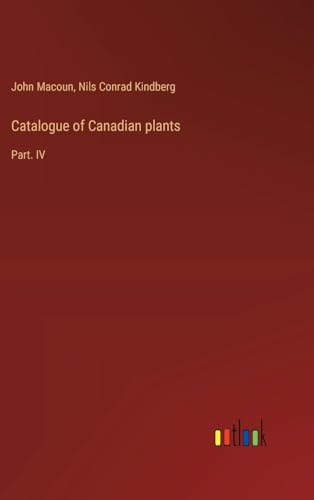 Catalogue of Canadian plants: Part. IV von Outlook Verlag