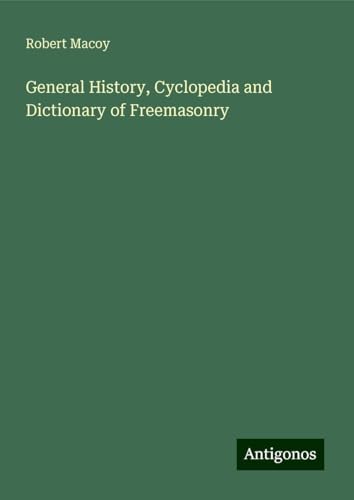 General History, Cyclopedia and Dictionary of Freemasonry von Antigonos Verlag