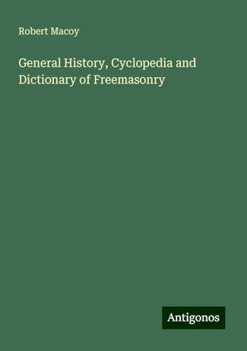 General History, Cyclopedia and Dictionary of Freemasonry von Antigonos Verlag