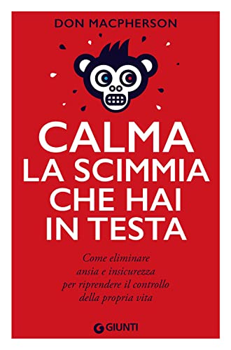 Calma la scimmia che hai in testa. Come eliminare ansia e insicurezza per riprendere il controllo della propria vita (Varia) von Giunti Editore