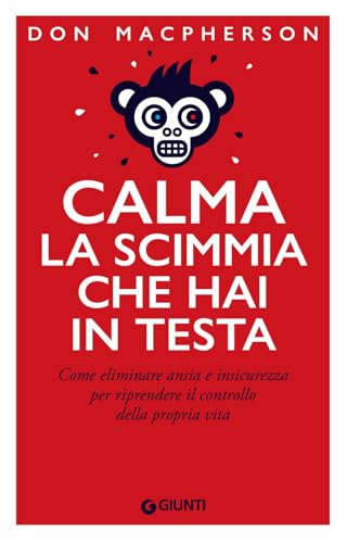 Calma la scimmia che hai in testa. Come eliminare ansia e insicurezza per riprendere il controllo della propria vita von Giunti Editore