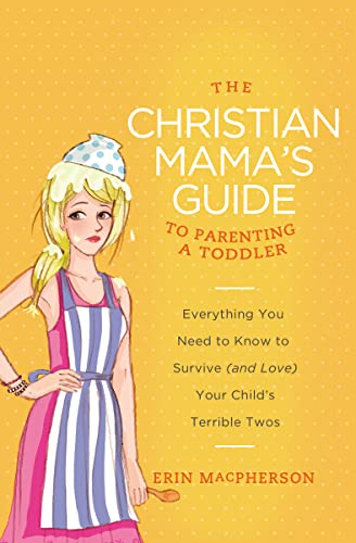 Christian Mama's Guide to Parenting a Toddler: Everything You Need to Know to Survive (and Love) Your Child's Terrible Twos (Christian Mama's Guide Series) von Thomas Nelson