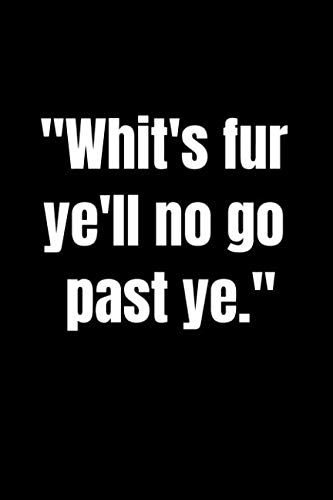 "Whit's fur ye'll no go past ye.": whatever is meant to happen to you, will happen to you Scottish Saying Notebook