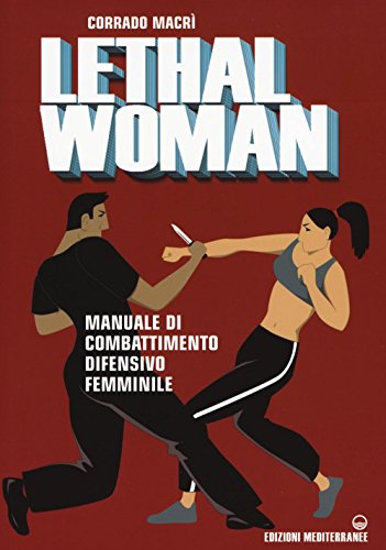 Lethal woman. Manuale di combattimento difensivo femminile. Come mettere K.O. un agressore in pochi secondi (Arti marziali) von Edizioni Mediterranee