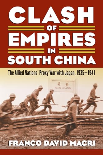 Clash of Empires in South China: The Allied Nations' Proxy War with Japan, 1935-1941 (Modern War Studies) von University Press of Kansas