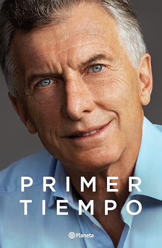 Primer tiempo / First Term President: Historia Personal Del Primer Gobierno Del Cambio En La Argentina