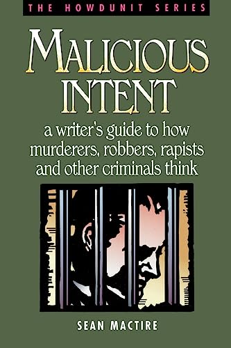 Malicious Intent: A Writer's Guide to How Murderers, Robbers, Rapists, and Other Criminals Think (Howdunit)