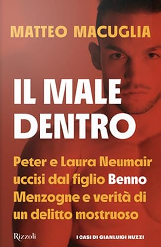 Il male dentro. Peter e Laura Nuemair uccisi dal figlio Benno. Menzogne e verità di un delitto mostruoso (Saggi italiani)