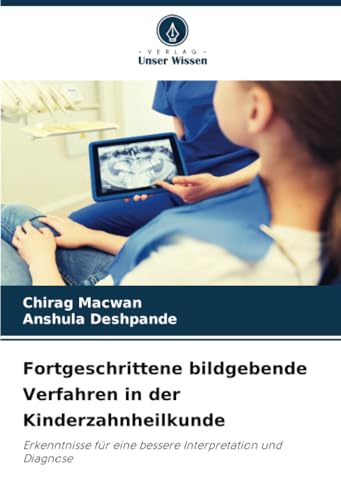Fortgeschrittene bildgebende Verfahren in der Kinderzahnheilkunde: Erkenntnisse für eine bessere Interpretation und Diagnose von Verlag Unser Wissen