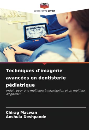 Techniques d'imagerie avancées en dentisterie pédiatrique: Insight pour une meilleure interprétation et un meilleur diagnostic von Editions Notre Savoir