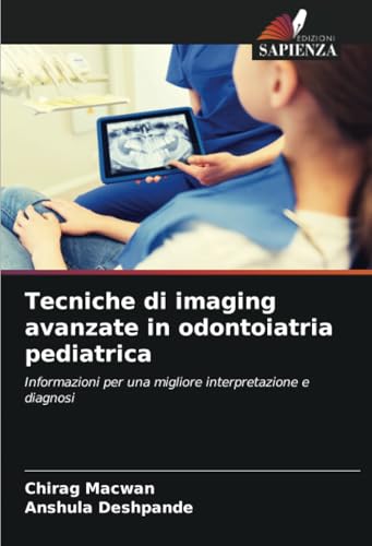 Tecniche di imaging avanzate in odontoiatria pediatrica: Informazioni per una migliore interpretazione e diagnosi von Edizioni Sapienza
