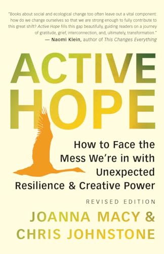 Active Hope (revised): How to Face the Mess We’re in with Unexpected Resilience and Creative Power