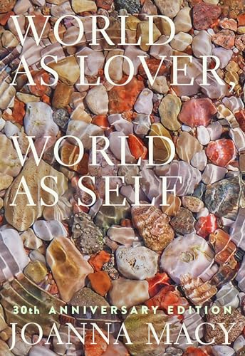 World as Lover, World as Self: 30th Anniversary Edition: Courage for Global Justice and Planetary Renewal von Parallax Press
