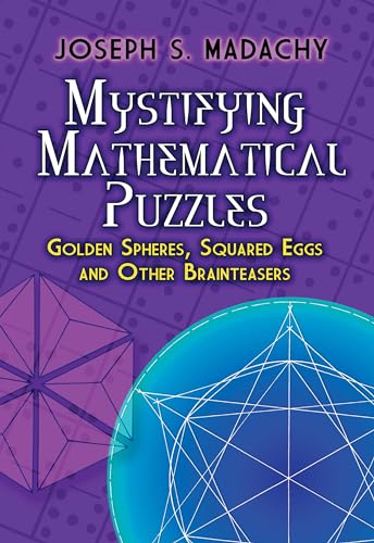 Mystifying Mathematical Puzzles: Golden Spheres, Squared Eggs, and Other Brainteasers (Dover Puzzle Books: Math Puzzles)