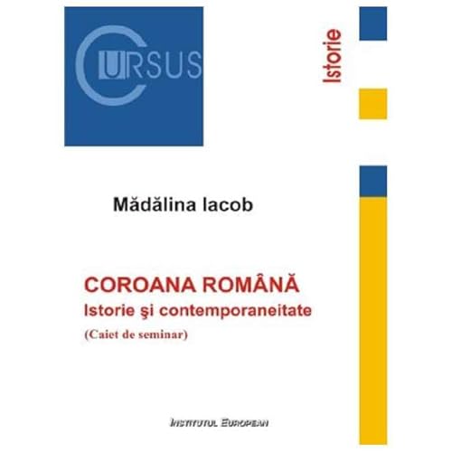 Coroana Romana: Istorie Si Contemporaneitate. Caiet De Seminar von Institutul European