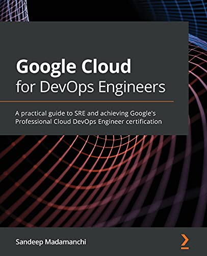 Google Cloud for DevOps Engineers: A practical guide to SRE and achieving Google's Professional Cloud DevOps Engineer certification von Packt Publishing