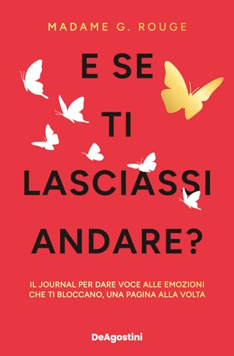E se ti lasciassi andare? Il journal per dare voce alle emozioni che ti bloccano, una pagina alla volta (Varia) von De Agostini
